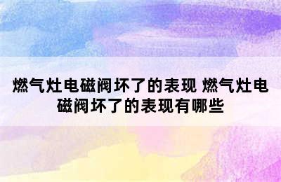 燃气灶电磁阀坏了的表现 燃气灶电磁阀坏了的表现有哪些